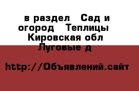  в раздел : Сад и огород » Теплицы . Кировская обл.,Луговые д.